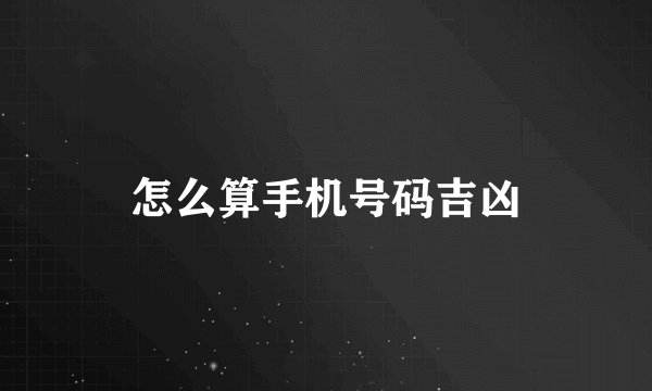 怎么算手机号码吉凶