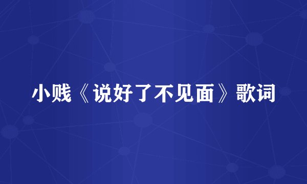 小贱《说好了不见面》歌词