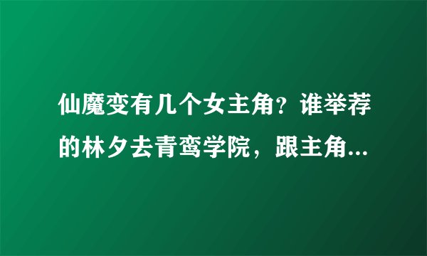 仙魔变有几个女主角？谁举荐的林夕去青鸾学院，跟主角什么关系？