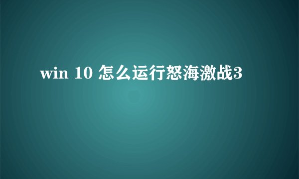 win 10 怎么运行怒海激战3