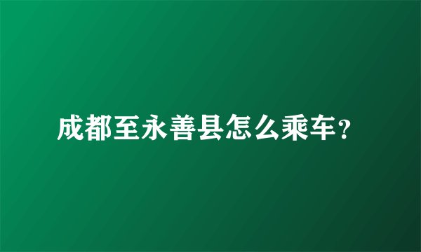 成都至永善县怎么乘车？