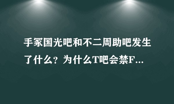 手冢国光吧和不二周助吧发生了什么？为什么T吧会禁F？【/(ㄒoㄒ)/~~作为一TF党好伤心