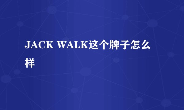 JACK WALK这个牌子怎么样