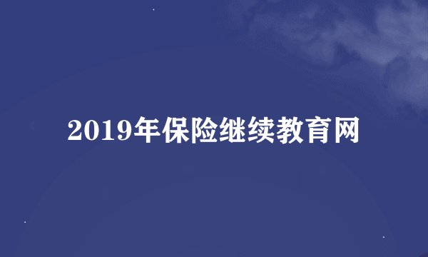 2019年保险继续教育网