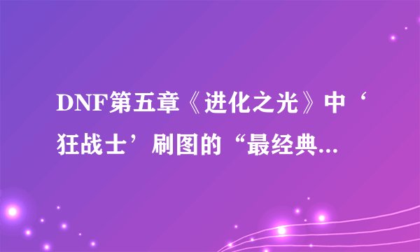 DNF第五章《进化之光》中‘狂战士’刷图的“最经典”的加点方法