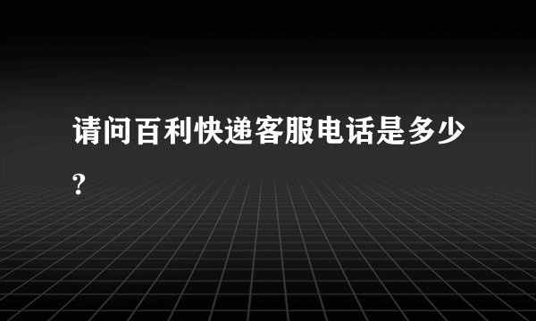 请问百利快递客服电话是多少?