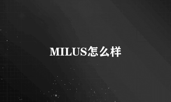 MILUS怎么样