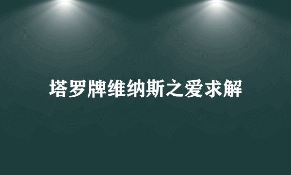 塔罗牌维纳斯之爱求解