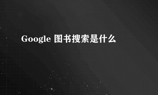 Google 图书搜索是什么