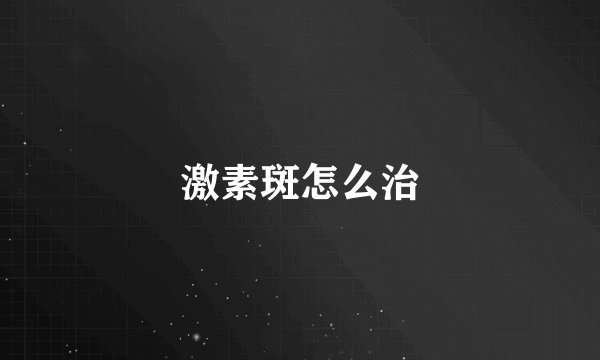 激素斑怎么治