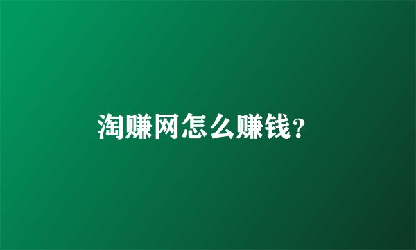 淘赚网怎么赚钱？
