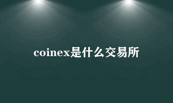 coinex是什么交易所
