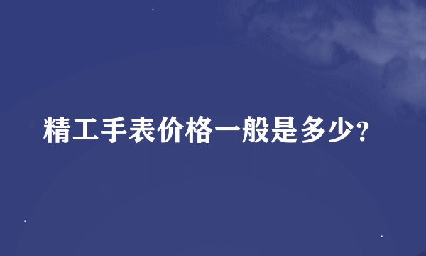 精工手表价格一般是多少？