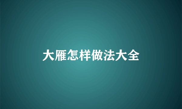 大雁怎样做法大全