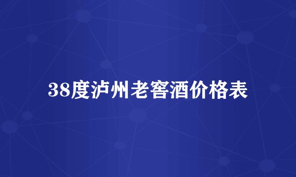 38度泸州老窖酒价格表