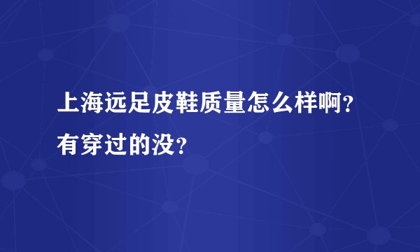 上海远足皮鞋质量怎么样啊？有穿过的没？