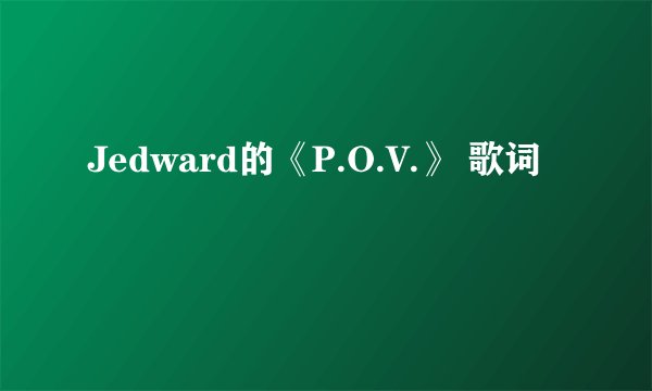 Jedward的《P.O.V.》 歌词