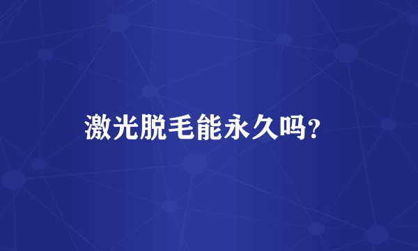 激光脱毛能永久吗？