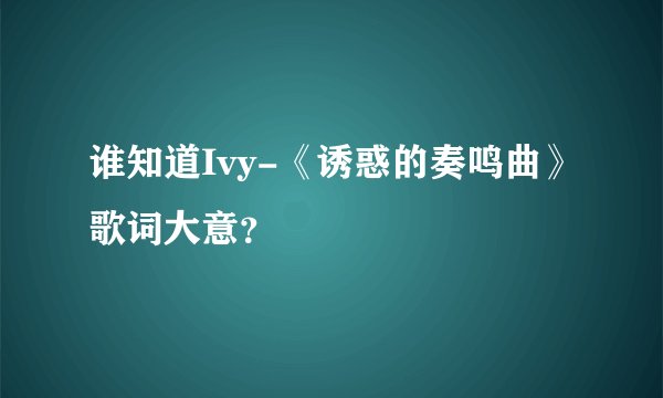 谁知道Ivy-《诱惑的奏鸣曲》歌词大意？