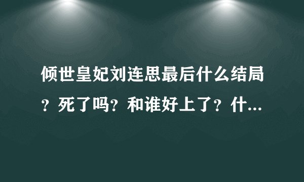 倾世皇妃刘连思最后什么结局？死了吗？和谁好上了？什么感想？