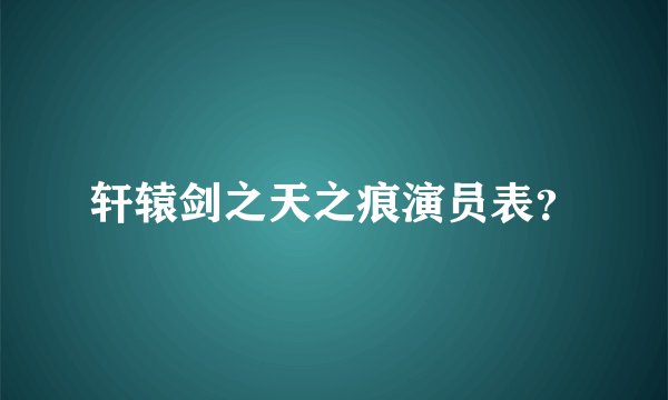 轩辕剑之天之痕演员表？