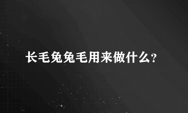长毛兔兔毛用来做什么？