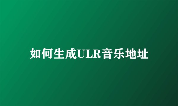 如何生成ULR音乐地址