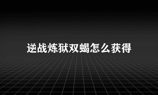 逆战炼狱双蝎怎么获得