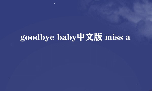 goodbye baby中文版 miss a