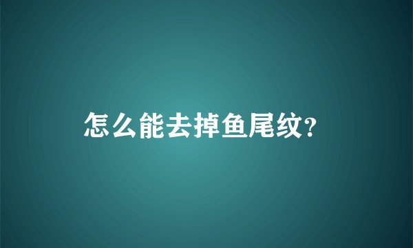 怎么能去掉鱼尾纹？