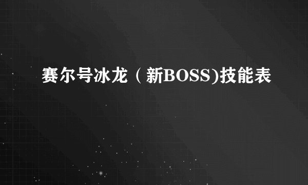 赛尔号冰龙（新BOSS)技能表