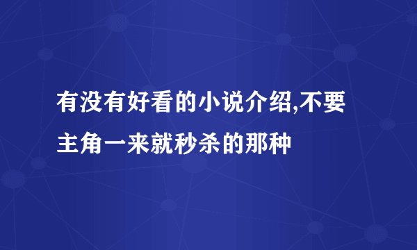 有没有好看的小说介绍,不要主角一来就秒杀的那种