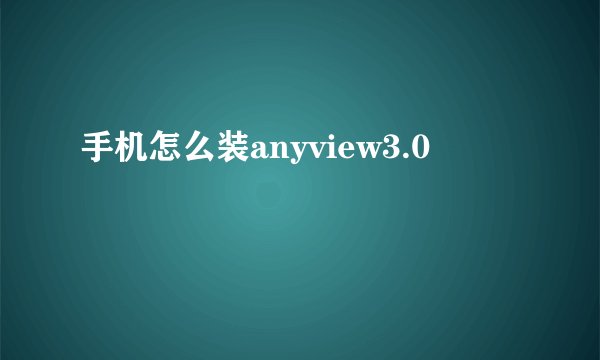 手机怎么装anyview3.0