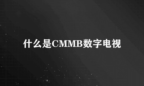 什么是CMMB数字电视