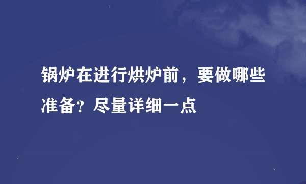 锅炉在进行烘炉前，要做哪些准备？尽量详细一点