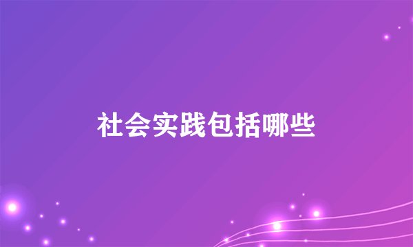 社会实践包括哪些