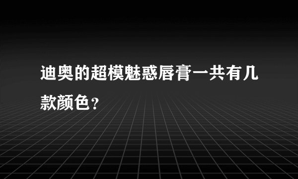 迪奥的超模魅惑唇膏一共有几款颜色？