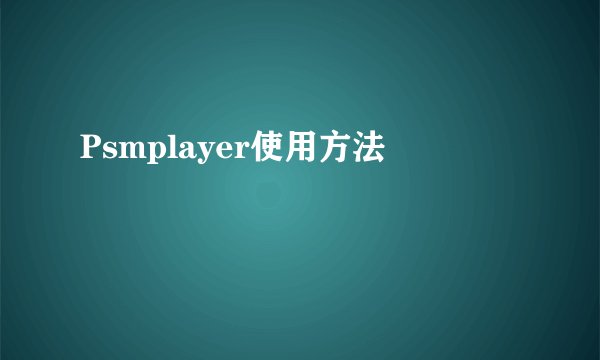 Psmplayer使用方法