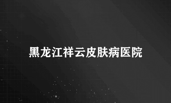 黑龙江祥云皮肤病医院