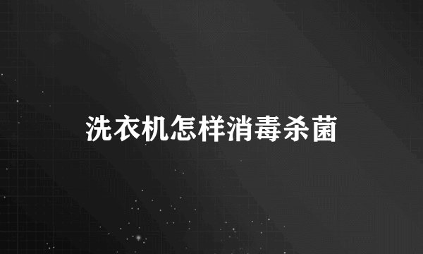 洗衣机怎样消毒杀菌