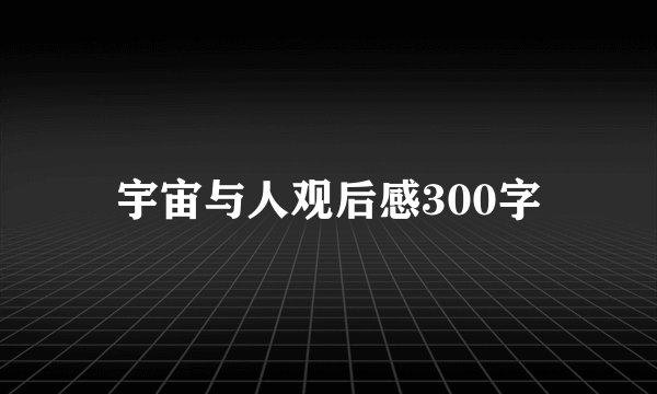 宇宙与人观后感300字