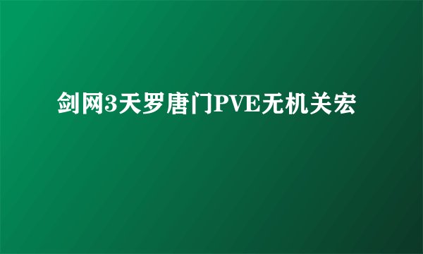 剑网3天罗唐门PVE无机关宏