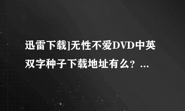 迅雷下载]无性不爱DVD中英双字种子下载地址有么？有发必采纳