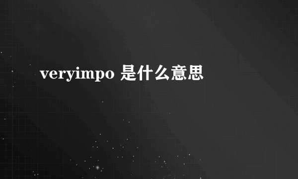 veryimpo 是什么意思