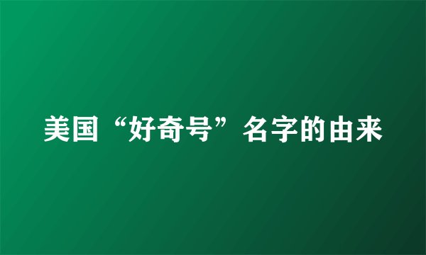 美国“好奇号”名字的由来
