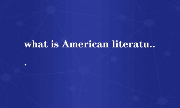 what is American literature 什么是美国文学