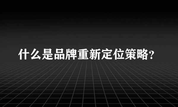 什么是品牌重新定位策略？