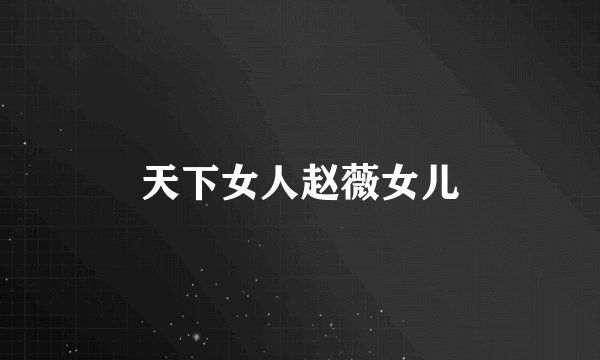 天下女人赵薇女儿