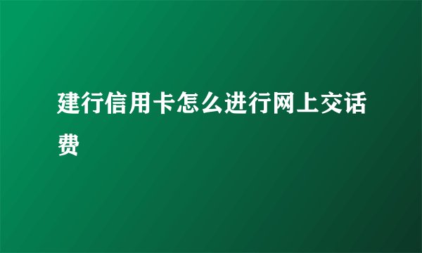 建行信用卡怎么进行网上交话费