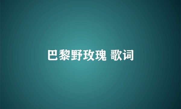 巴黎野玫瑰 歌词